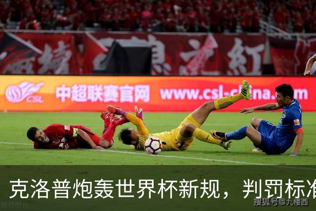克洛普炮轰世界杯新规，判罚标准堪称反阿森纳规则