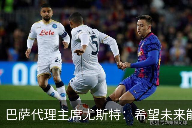 巴萨代理主席尤斯特：希望未来能当上俱乐部主席，我很有这个意愿